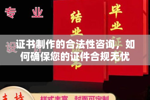 娄烦证书制作的合法性咨询，如何确保您的证件合规无忧